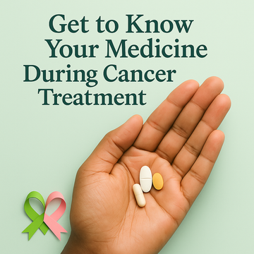 Get to Know Your Medicine During Cancer Treatment