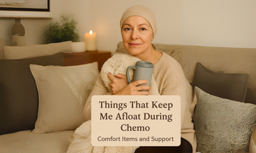 Things That Keep Me Afloat During Chemo – Comfort Items and Support